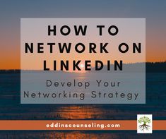 a sunset with the words how to network on linkedin, and an image of a lake