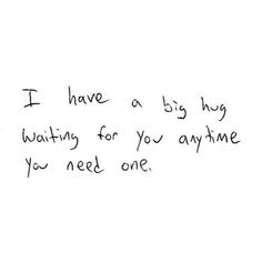 a handwritten note with the words i have a big hug waiting for you anytime you need one