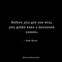 a black and white photo with the quote before you get one win, you gotta take a thousand loses