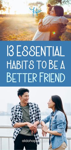 top image of two women hugging on a sunny field and bottom image of an Asian man and woman chatting on a bridge with text in between the two images: the text reads "13 Essential Habits to Be a Better Friend" and links to the corresponding article by a little dose of happy @ aldohappy.com How To Be There For A Friend, How To Deepen Friendships, How To Be A Better Friend Tips, Be A Better Friend, How To Be A Good Friend, Friendship Skills, Tips To Be Happy, Messages For Friends