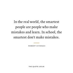 the quote in the real world, the smart people are people who make mistakes and learn