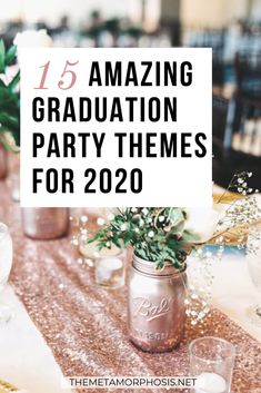 mason jars filled with flowers and greenery sitting on top of a table that says, 15 amazing graduation party themes for 2020