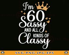 i'm sixty sassy and all kinds of classy svg