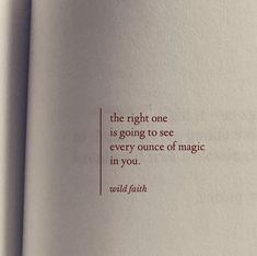 an open book with the words, the right one is going to see every ounce of magic in you