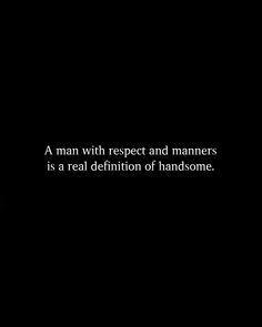 a man with respect and mahers is a real definition of handsomeness quote on black background