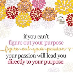 a quote with flowers on it that says, if you can't figure out your purpose