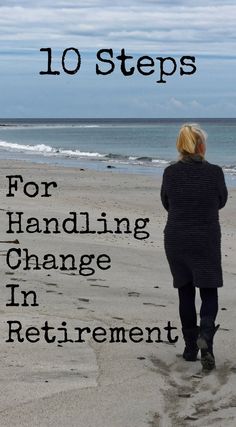 a woman standing on top of a beach next to the ocean with text overlay reading 10 steps for handling change in retirement