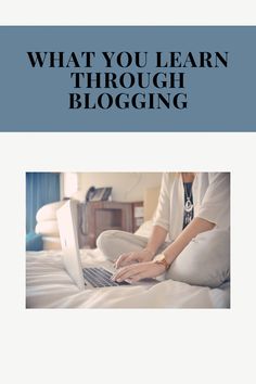 a person sitting on a bed using a laptop with the words, what you learn through blogging