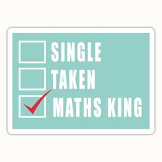 a sign that says, single taken maths king with a tick mark on it