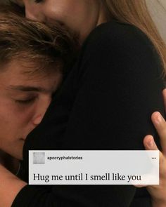 two people hugging each other with the caption hug me until i smell like you