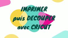 the words imprimer paris decouper ave cricut on a colorful background