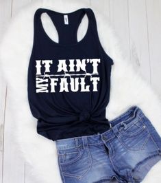 It aint my fault | country girl tank | country music tank | country music festival | concert tank | Seasonal Outfits, Hee Haw, Fun Shirts, Cute Country Outfits, My Fault