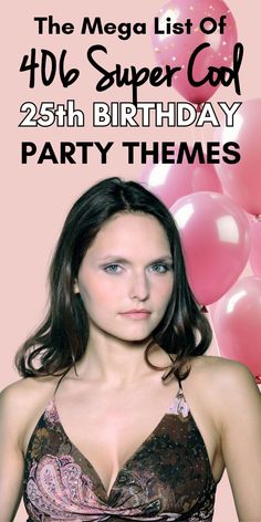 a woman in a bra top with balloons behind her and the words mega list of 40 super cool birthday party themes