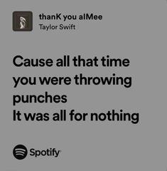 a quote from taylor swift that says cause all that time you were throwing punches it was all for nothing