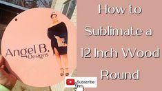 a woman holding up a sign with the words how to sublimate a 12 inch wood round