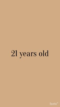 two years old text on a tan background with the words, 21 years old written in black