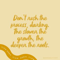 a quote that reads, don't rush the process, daring the shower, the growth