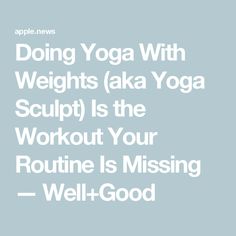 the words doing yoga with weights aka yoga sculp is the workout your routine is missing well - good