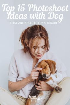 a woman holding a dog with the caption top 15 photoshoot ideas with dog that are absolutely adorable