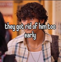 a man with curly hair and the words they got rid of him too early