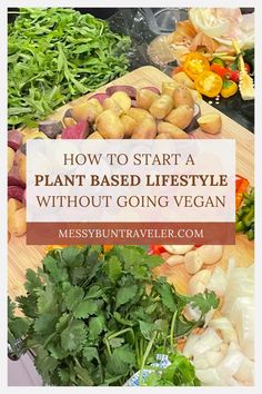 vegetables on a cutting board with the title how to start a plant - based lifestyle without going vegan