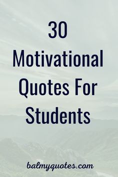 the words, 30 motivational quotes for students with mountains in the background and blue sky