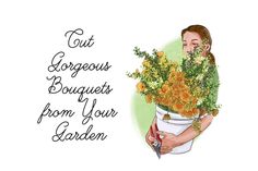 a drawing of a woman holding a pot full of flowers with the words out gorgeous bouquets from your garden