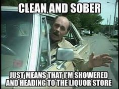 a man sitting in the driver's seat of a car with text that reads, clean and sobber just means that i'm showered and heading to the liquor store