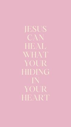 the words jesus can heal what your hiding in your heart are written on a pink background