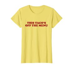 this taco's off the menu t - shirt is yellow with red lettering