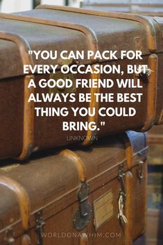 three brown suitcases stacked on top of each other with a quote above them that reads, you can pack for every occasion, but a good friend will always be the best thing you could bring