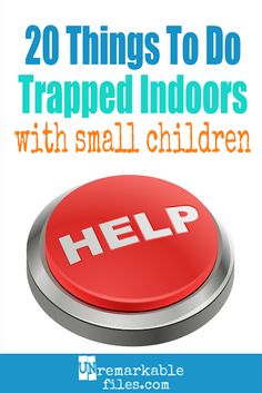 a red button with the words help on it that says, 20 things to do trapped indoors with small children