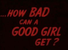 a sign that says how bad can a good girl get?