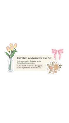 a card with flowers in a vase and the words but when god answers not yet