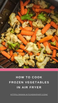 the words how to cook frozen vegetables in air fryer are overlaid with images of carrots, cauliflower and broccoli