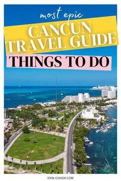 an aerial view of cancun and the ocean with text overlay that reads most epic cancun travel guide things to do