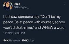 a tweet from raee glacece on twitter that reads, i just saw someone say don't be my peace be at peace with yourself, so you won't disturb mine and whew