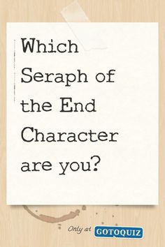 a piece of paper with the words which seraph of the end character are you?