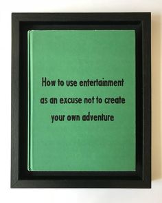 a black frame with a green sign on it that says how to use entertainment as an exercise not to create your own adventure