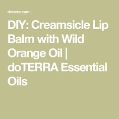 DIY: Creamsicle Lip Balm with Wild Orange Oil | doTERRA Essential Oils Diy Whipped Body Butter, Power Bites, Wild Orange Essential Oil, Doterra Recipes, Do Terra, Homemade Body Care, Diy Soaps, Oregano Essential Oil, Homemade Items