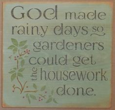 a wooden sign that says good made rainy days so gardeners could get a housework done