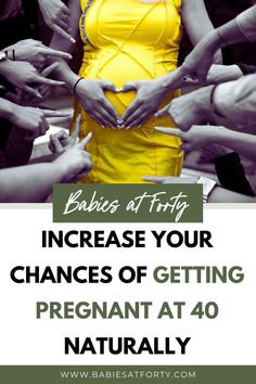 a woman in a yellow dress surrounded by other people and the words babies at forty increase your changes of getting pregnant at 40 naturally