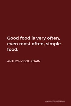 an image with the words good food is very often even most often simple food anthony bourdain