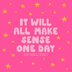 the words it will all make sense one day are written in pink and yellow stars