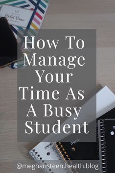 a desk with notepads, notebook and pen on it that says how to manage your time as a busy student