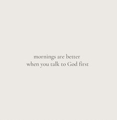 a white background with the words mornings are better when you talk to god first