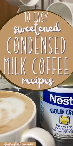 a cup of coffee with the words 10 easy sweetened condenseed milk coffee recipe