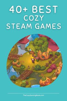 the book cover for 40 + best cozy steam games