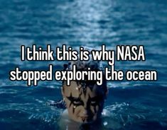 a woman swimming in the ocean with text that reads i think this is why nasa stopped exploring the ocean