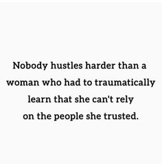 a quote that reads nobody hustles harder than a woman who had to tramatically learn that she can't rely